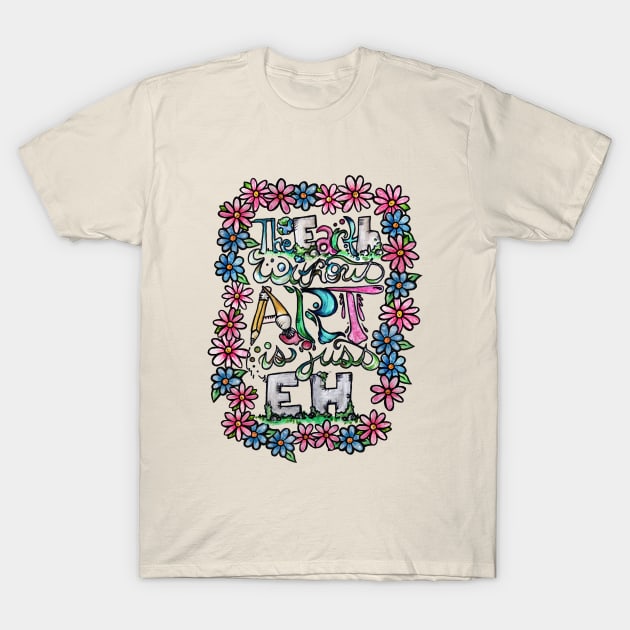 The earth without art is just eh T-Shirt by bubbsnugg